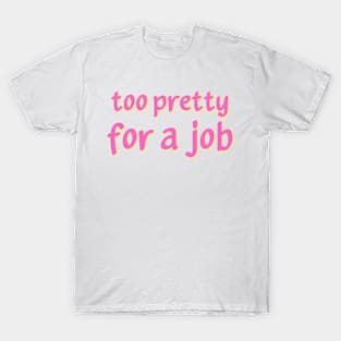 Too pretty for a job T-Shirt